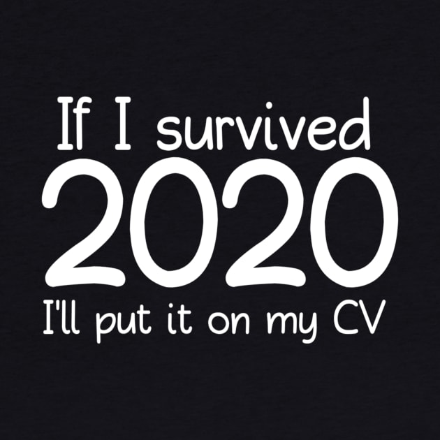 If I Survived 2020 I'll Put It On My CV 2020 Funny Memes For 2020 Crisis For Typed Design Man's & Woman's by Salam Hadi